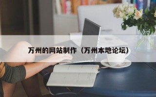 六盘水万州的网站制作（万州本地论坛）