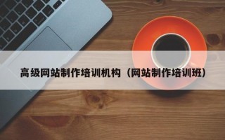 六盘水高级网站制作培训机构（网站制作培训班）