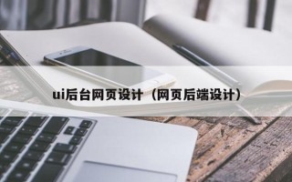 六盘水ui后台网页设计（网页后端设计）